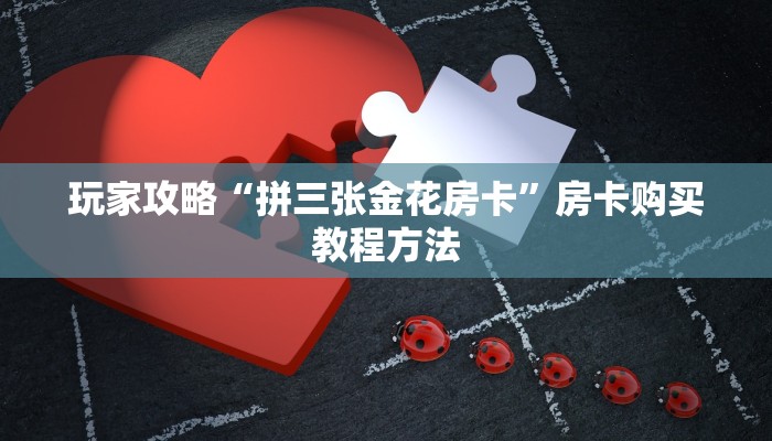玩家攻略“拼三张金花房卡”房卡购买教程方法