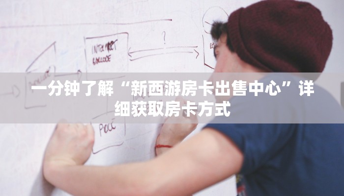 一分钟了解“新西游房卡出售中心”详细获取房卡方式