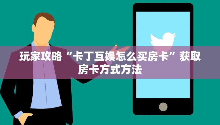 玩家攻略“卡丁互娱怎么买房卡”获取房卡方式方法