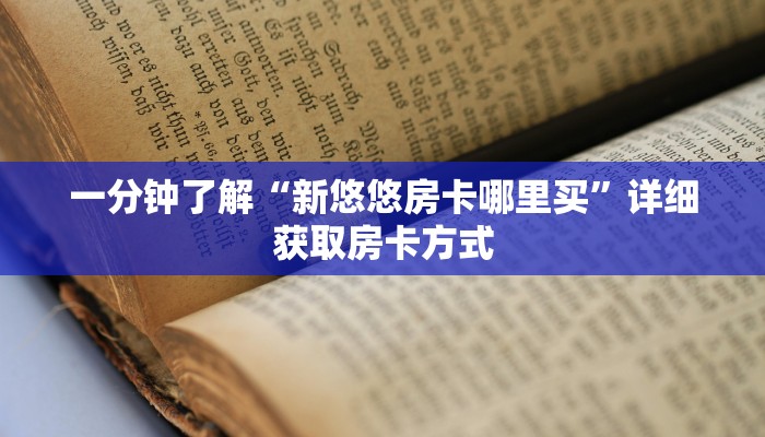 一分钟了解“新悠悠房卡哪里买”详细获取房卡方式 一分钟了解“新悠悠房卡哪里买”详细获取房卡方式