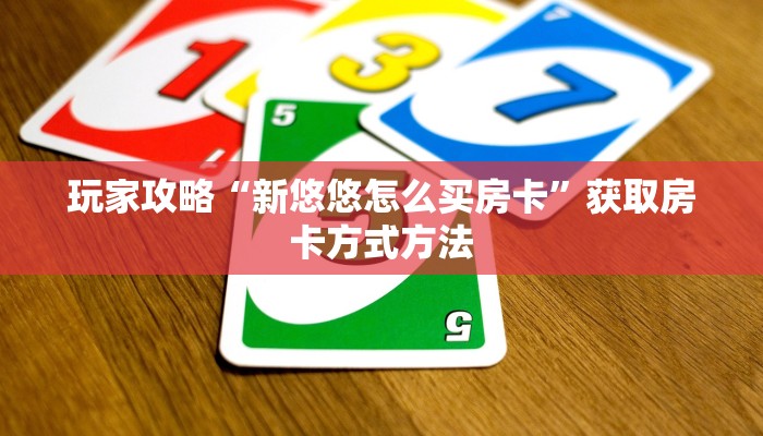 玩家攻略“新悠悠怎么买房卡”获取房卡方式方法