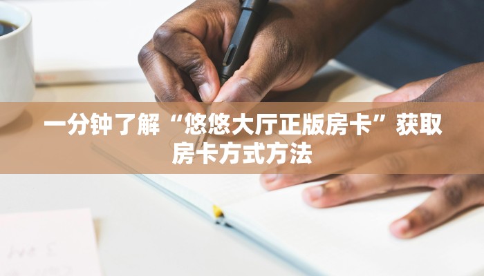 一分钟了解“悠悠大厅正版房卡”获取房卡方式方法