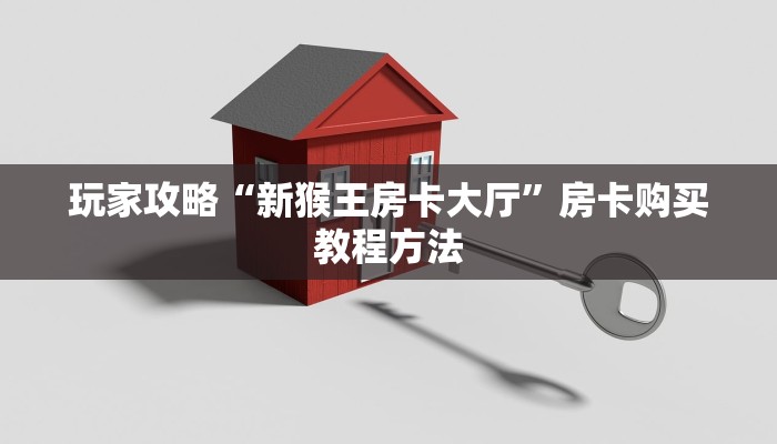 玩家攻略“新猴王房卡大厅”房卡购买教程方法