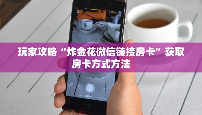 玩家攻略“炸金花微信链接房卡”获取房卡方式方法