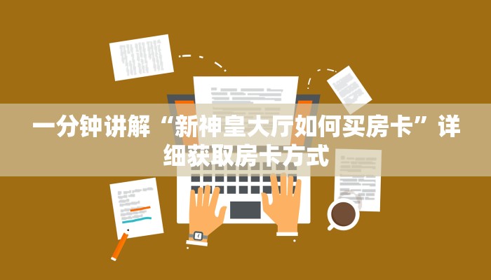 一分钟讲解“新神皇大厅如何买房卡”详细获取房卡方式