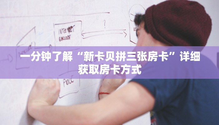 一分钟了解“新卡贝拼三张房卡”详细获取房卡方式