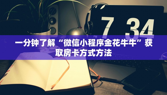 一分钟了解“微信小程序金花牛牛”获取房卡方式方法