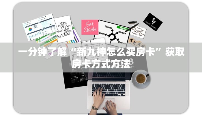一分钟了解“新九神怎么买房卡”获取房卡方式方法