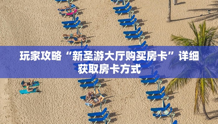 玩家攻略“新圣游大厅购买房卡”详细获取房卡方式