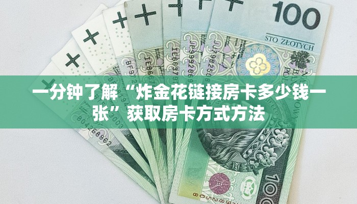一分钟了解“炸金花链接房卡多少钱一张”获取房卡方式方法 一分钟了解“炸金花链接房卡多少钱一张”获取房卡方式方法