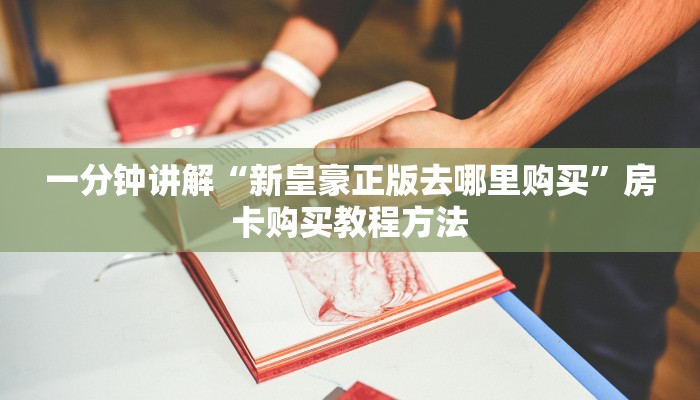一分钟讲解“新皇豪正版去哪里购买”房卡购买教程方法