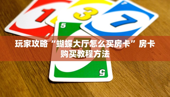 玩家攻略“蝴蝶大厅怎么买房卡”房卡购买教程方法