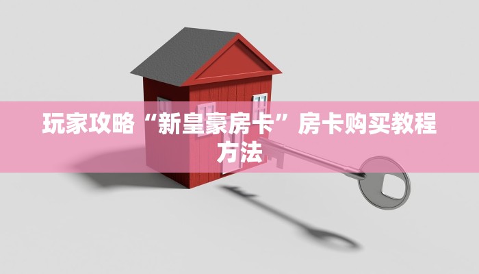 玩家攻略“新皇豪房卡”房卡购买教程方法