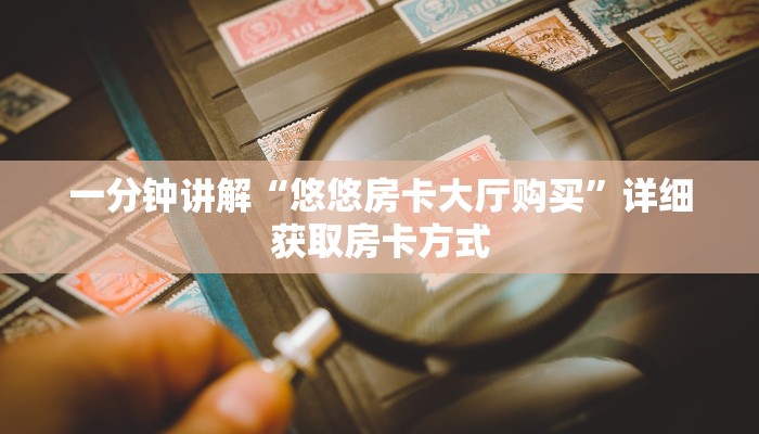 一分钟讲解“悠悠房卡大厅购买”详细获取房卡方式