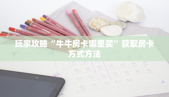 玩家攻略“牛牛房卡哪里买”获取房卡方式方法