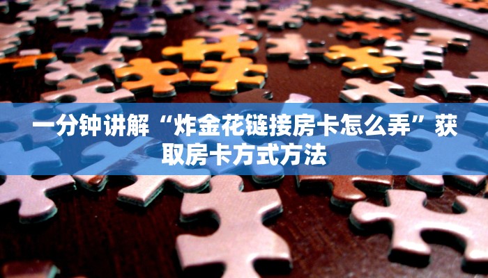 一分钟讲解“炸金花链接房卡怎么弄”获取房卡方式方法