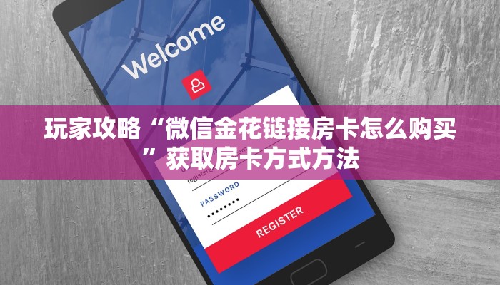 玩家攻略“微信金花链接房卡怎么购买”获取房卡方式方法