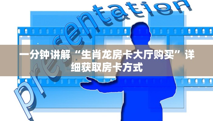一分钟讲解“生肖龙房卡大厅购买”详细获取房卡方式