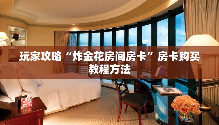 玩家攻略“炸金花房间房卡”房卡购买教程方法