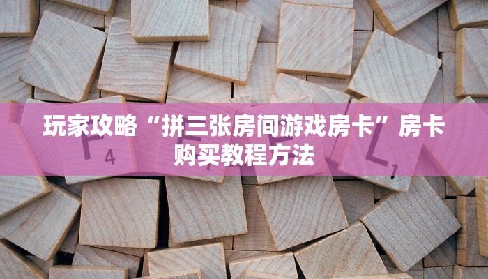 玩家攻略“拼三张房间游戏房卡”房卡购买教程方法