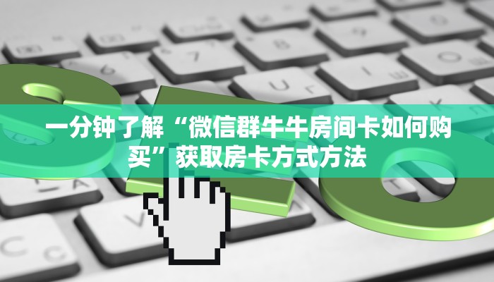 一分钟了解“微信群牛牛房间卡如何购买”获取房卡方式方法