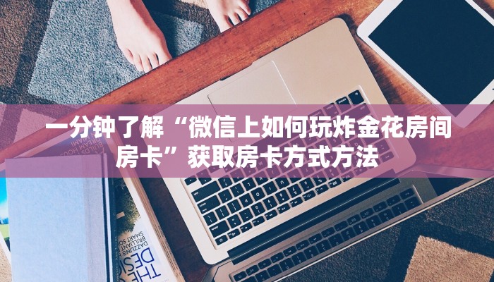 一分钟了解“微信上如何玩炸金花房间房卡”获取房卡方式方法