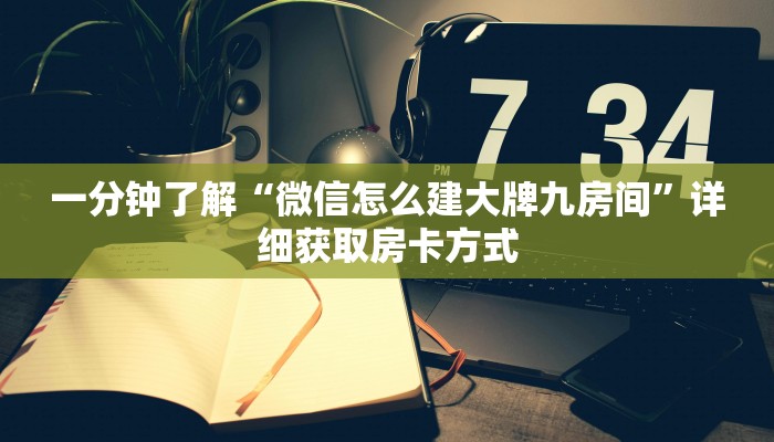一分钟了解“微信怎么建大牌九房间”详细获取房卡方式