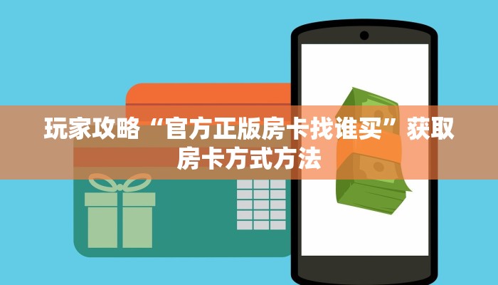玩家攻略“官方正版房卡找谁买”获取房卡方式方法