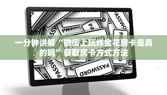 一分钟讲解“微信上玩炸金花房卡是真的吗”获取房卡方式方法