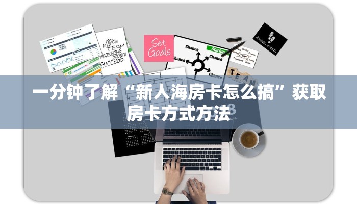 一分钟了解“新人海房卡怎么搞”获取房卡方式方法