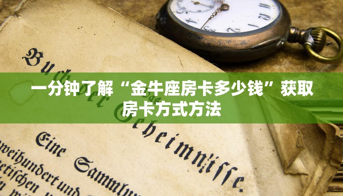 一分钟了解“金牛座房卡多少钱”获取房卡方式方法